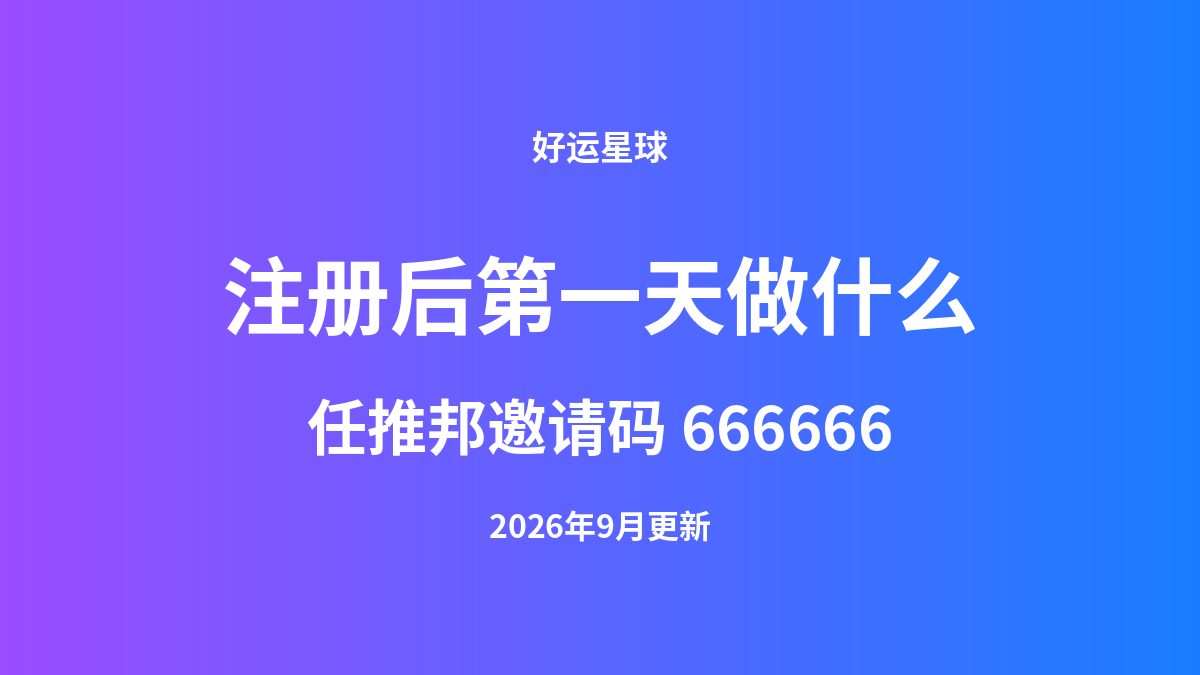 任推邦注册后第一天该做什么(邀请码666666)